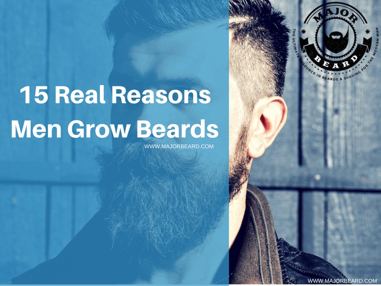 15 Real Reasons Men Grow Beards - Major Beard