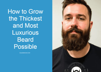 How to Grow the Thickest and Most Luxurious Beard Possible